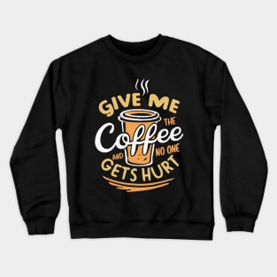 Give Me the Coffee And No One Gets Hurt. Funny Crewneck Sweatshirt